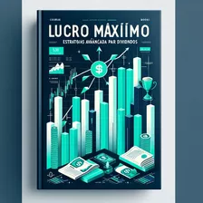 Lucro Máximo: Estratégias Avançadas Para Dividendos