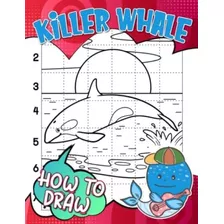 Libro: Como Desenhar Uma Baleia Assassina: Aprenda A Desenha