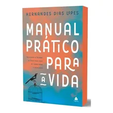 Manual Prático Para A Vida | Hernandes Dias Lopes | Aplicando A Palavra De Deus Para Viver De Forma Plena E Abençoada | Edição 2022 