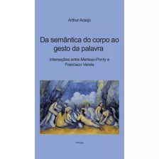 Da Semântica Do Corpo Ao Gesto Da Palavra: Interseções Entre Merleau-ponty E Francisco Varela, De Araújo, Arthur. Editora Cesar Mendes Da Costa, Capa Mole Em Português, 2019