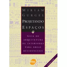 Livro Projetando Espacos. Guia De Arquitetura De Interiores Para Areas Residenciais - Miriam Gurgel [2010]