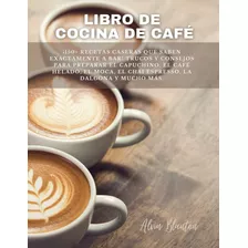 Libro: Libro De Cocina De Café: ¡150+ Recetas Caseras Que A