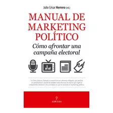 Manual De Marketing Polãâtico. Cãâ³mo Afrontar Una Campaãâ±a Electoral, De Pérez Herrero, Julio César. Editorial Almuzara, Tapa Blanda En Español