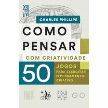 Como Pensar Com Criatividade, De Phillips, Charles. Editora Nova Fronteira Participações S/a, Capa Mole Em Português, 2021
