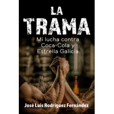 Libro: La Trama: Mi Lucha Contra Coca-cola Y Estrella Galici