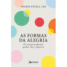 As Formas Da Alegria: O Surpreendente Poder Dos Objetos, De Fetell Lee, Ingrid. Editora Schwarcz Sa, Capa Mole Em Português, 2021