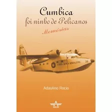 Livro Cumbica Foi Ninho De Pelicanos - Aviação Fab