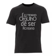 Camiseta Eu Tenho Orgulho De Ser Acreano - Masculina