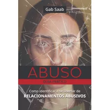 Abuso Guia Prático: Como Identificar E Se Libertar De Relacionamentos Abusivos, De Gab Saab. Série Não Aplicável, Vol. 1. Editora Clube De Autores, Capa Mole, Edição 1 Em Português, 2023