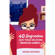 40 Segredos Que Toda Solteira Deveria Saber, De Bezerra, Nanda. Unipro Editora Ltda,unipro Editora, Capa Mole Em Português, 2020