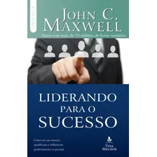 Liderando Para O Sucesso: Descubra Como Ser Um Mentor Qualificado E Influenciar Positivamente As Pessoas, De Maxwell, John C.. Série Liderança Com John C. Maxwell Vida Melhor Editora S.a, Capa Mole Em