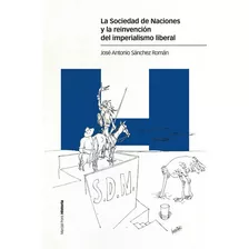 La Sociedad De Naciones Y La Reinvencion Del Imperialismo Li, De Sanchez Roman, Jose Antonio. Editorial Marcial Pons Ediciones De Historia, S.a., Tapa Blanda En Español