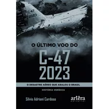 O Último Voo Do C-47 2023: O Desastre Aéreo Que Abalou O Brasil