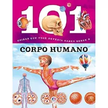 Livro 101 Coisas Que Você Deveria Saber Sobre O Corpo Humano - Baquero, Miriam [2015]