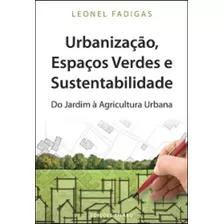 Livro Fisico - Urbanização, Espaços Verdes E Sustentabilidade Do Jardim À Agricultura Urbana