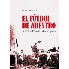 El Fútbol De Adentro: La Otra Historia Del Fútbol Uruguayo