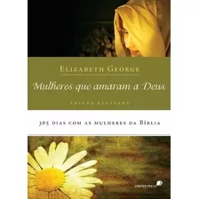 Mulheres Que Amaram A Deus: 365 Dias Com As Mulheres Da Bíblia, De George, Elizabeth. Editora Hagnos Ltda, Capa Mole Em Português, 2009