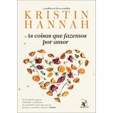 As Coisas Que Fazemos Por Amor, De Hannah, Kristin. Editora Arqueiro Ltda., Capa Mole Em Português, 2017