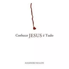 Livro Conhecer Jesus É Tudo Alejandro Bullón C P B