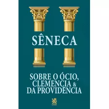 Sobre O Ócio, Clemência E Da Providência - Sêneca