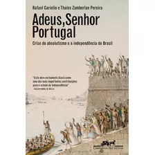 Adeus, Senhor Portugal: Crise Do Absolutismo E A Independên
