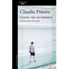 Libro Cuanto Vale Una Heladera - Claudia Piñeiro, De Piñeiro, Claudia. Editorial Alfaguara, Tapa Blanda En Español, 2021