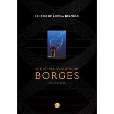 A Última Viagem De Borges - Uma Evocação, De Brandão, Ignácio De Loyola. Série Ignácio De Loyola Brandão Editora Grupo Editorial Global, Capa Mole Em Português, 2005