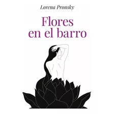 Libro Flores En El Barro - Lorena Pronsky - Vergara
