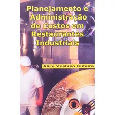 Livro Planejamento E Administração De Custos Em Restaurantes Industriais - Alice Yoshiko Kimura [2003]