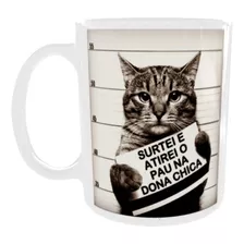 Caneca Gato - Surtei E Atirei O Pau Na Dona Chica 