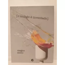 Livro O Mundo É Inventado: Contos Por Magno Mello (edição 1, Português, Benfazeja, Novos Contos, Médio, Com Índice, 2017)