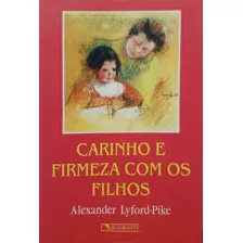 Livro Carinho E Firmeza Com Os Filhos (coleção Vértice - 54) - Lyford-pike, Alexander [2003]