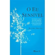 O Eu Sensível. Um Encontro Na Esquina Da Rua Dos Sentimentos Com A Rua Das Sensações, No Bairro Do Pensamento, Na Cidade Do Sensível De Beatriz Breves Pela Mauad X (2018)