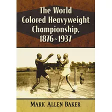 Libro The World Colored Heavyweight Championship, 1876-19...