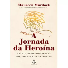 A Jornada Da Heroína: A Busca Da Mulher Para Se Reconectar Com O Feminino, De Murdock, Ph.d., Maureen. Editorial Gmt Editores Ltda., Tapa Mole En Português, 2022