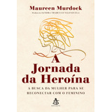 A Jornada Da HeroÃ­na: A Busca Da Mulher Para Se Reconectar Com O Feminino, De Murdock, Ph.d., Maureen. Editora Gmt Editores Ltda., Capa Mole Em PortuguÃªs, 2022