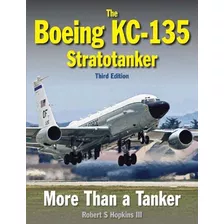 Boeing Kc-135 Stratotanker: More Than A Tanker De Robert S. Hopkins Iii Pela Crecy Publishing (2022)