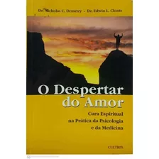 Livro Despertar Do Amor, O : Cura Espiritual Na Prática Da Psicologia E Da Medicina. - Demetry, Nicholas C. / Clonts, Edwin L. [285]