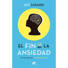 El Fin De La Ansiedad. El Mensaje Que Cambiará Tu Vida. Gio Zararri. Editorial Vergara En Español. Tapa Blanda