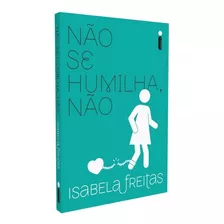 Não Se Humilha, Não, De Freitas, Isabela. Editora Intrínseca Ltda., Capa Mole Em Português, 2020