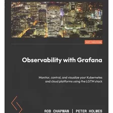 Libro: Observability With Grafana: Monitor, Control, And And