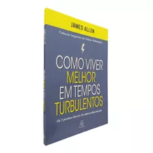 Livro Como Viver Melhor Em Tempos Turbulentos James Allen