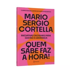 Quem Sabe Faz A Hora!: Iniciativas Decisivas Para Gestão E Liderança, De Cortella, Mario Sergio. Editora Planeta Do Brasil Ltda., Capa Mole Em Português, 2021