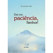 Dai-me Paciência, Senhor!, De Erlin, Padre Luís. Editora Ação Social Claretiana, Capa Mole Em Português, 2016