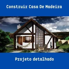 Inúmeros Projetos Para Construir Casa De Madeira Detalhados