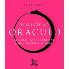 Pergunte Ao Oraculo: 50 Cartas Para Se Conectar Com A Sabedoria Sagrada, De Stecca, Elisa. Editora Matrix, Capa Mole, Edição 1 Em Português, 2019