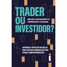 Trader Ou Investidor?: Aprenda A Investir Na Bolsa Sem Cair Nas Armadilhas Dos Vieses Comportamentais, De Fernando Chague. Editora Intrínseca, Capa Mole Em Português, 2023