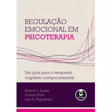 Regulação Emocional Em Psicoterapia: Um Guia Para O Terapeuta Cognitivo-comportamental, De Leahy, Robert L.. Editora Artmed Editora Ltda.,guilford, Capa Mole Em Português, 2013