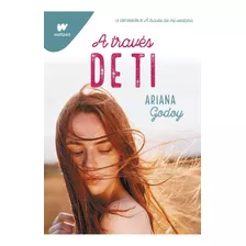 A Través De Ti / Ariana Godoy, De Ariana Godoy. Editorial Montena, Tapa Pasta Blanda En Español, 2021
