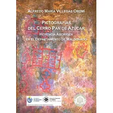 Pictografías Del Cerro Pan De Azúcar: Herencia Aborigen En El Departamento De Maldonado, De Villegas Oromí Alfredo María. Editorial Botella Al Mar, Tapa Blanda, Edición 1 En Español